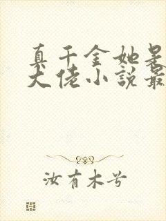 真千金她是全能大佬小说最新章节阅