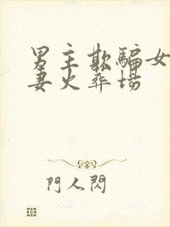 男主欺骗女主追妻火葬场