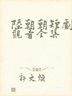 陆朝朝短剧免费观看全集