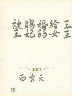 被赐婚给王爷做王妃的女主