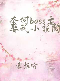 奈何boss要娶我小说阅读