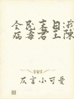 全民末日:我,病毒君王陈白全文阅读