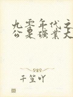 九零年代之我老公是矿业大亨全文阅读