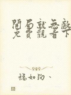 开局就无敌漫画免费观看下拉式6漫画下拉