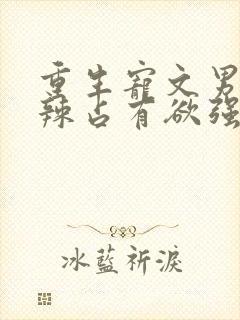 重生宠文男主狠辣占有欲强