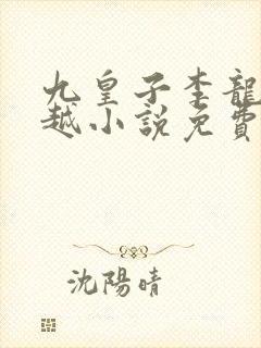 九皇子李龙鳞穿越小说免费阅读