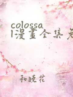 colossal漫画全集免费阅读韩漫