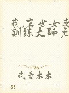 我,末世女丧尸训练大师免费阅读