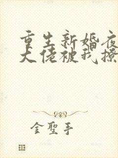 重生新婚夜偏执大佬被我撩红脸