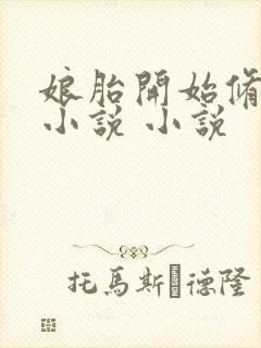 娘胎开始修炼的小说 小说