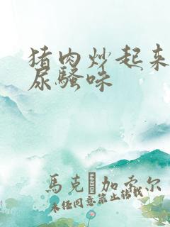 猪肉炒起来一股尿骚味