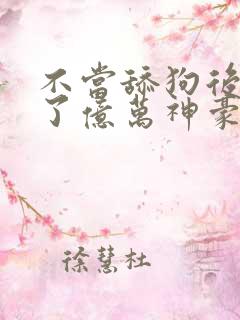 不当舔狗后我成了亿万神豪在线观看全集