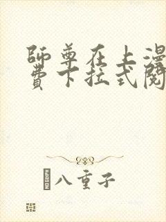 师尊在上漫画免费下拉式阅读