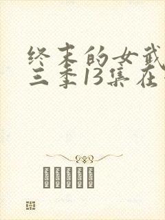 终末的女武神第三季13集在哪里看