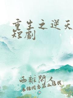 重生之逆天改命短剧