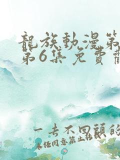 龙族动漫第二季第6集免费观看