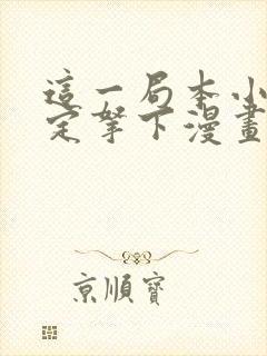 这一局本小姐必定拿下漫画全部免费阅读