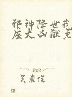 邪神降世我有一座大凶狱免费观看