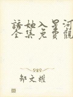 诱她入星河短剧全集免费观看