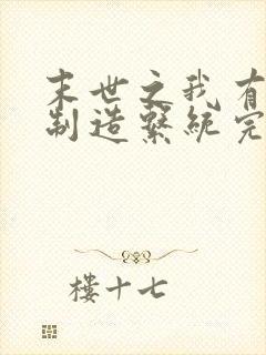 末世之我有丧尸制造系统完结篇