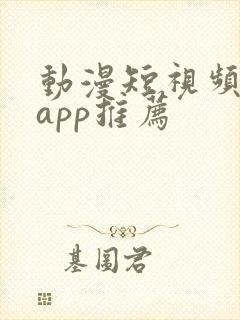 动漫短视频软件app推荐