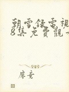 朝雪录电视剧38集免费观看