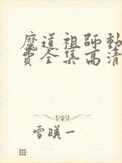 魔道祖师动漫免费全集高清无删减