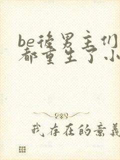 be后男主们全都重生了小说免费阅读