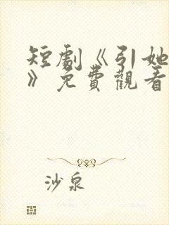 短剧《引她入室》免费观看