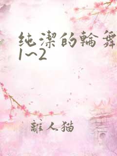 纯洁的轮舞曲 1~2