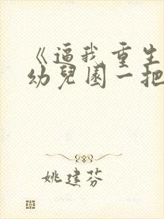 《逼我重生是吧幼儿园一把手》正版小说