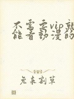 不需要vip就能看动漫的软件