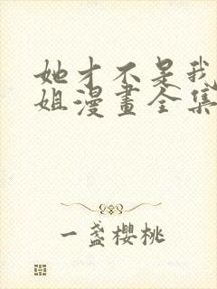 她才不是我的姐姐漫画全集免费阅读