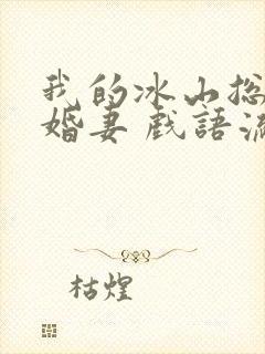 我的冰山总裁未婚妻 戏语流年