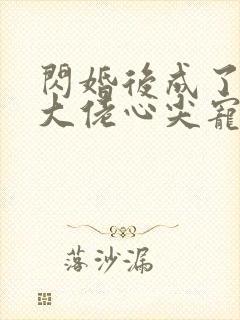 闪婚后成了满级大佬心尖宠