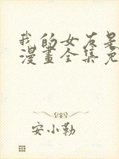 我的女友是恶女漫画全集免费阅读