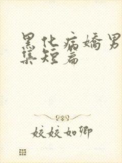 黑化病娇男主合集短篇