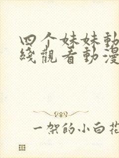 四个妹妹动漫在线观看动漫第8集