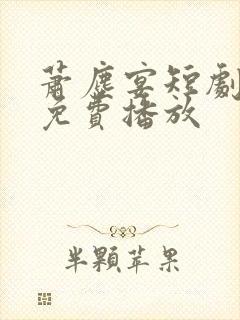 萧尘宴短剧全集免费播放