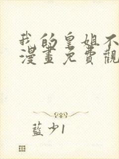 我的皇姐不好惹漫画免费观看