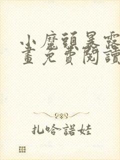 小魔头暴露了漫画免费阅读全集