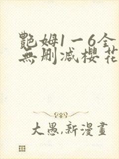 艳姆1一6全集无删减樱花无删版