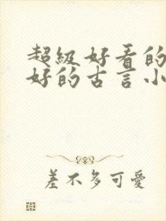 超级好看的文笔好的古言小说推荐啊