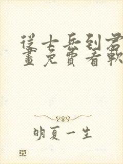 从士兵到君主漫画免费看软件