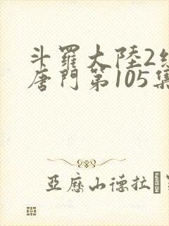 斗罗大陆2绝世唐门第105集
