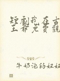 短剧我在古代当王爷免费观看全集