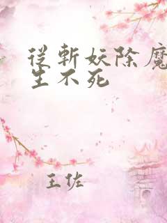 从斩妖除魔到长生不死