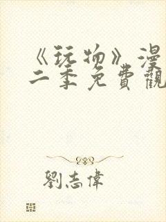 《玩物》漫画第二季免费观看全集