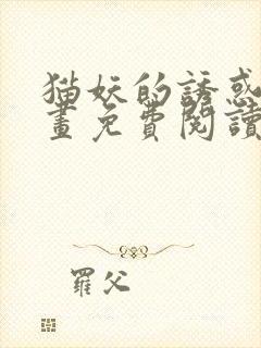 猫妖的诱惑,漫画免费阅读全集受漫画