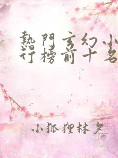 热门玄幻小说排行榜前十名完结篇